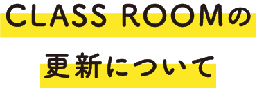 CLASS ROOMの更新について